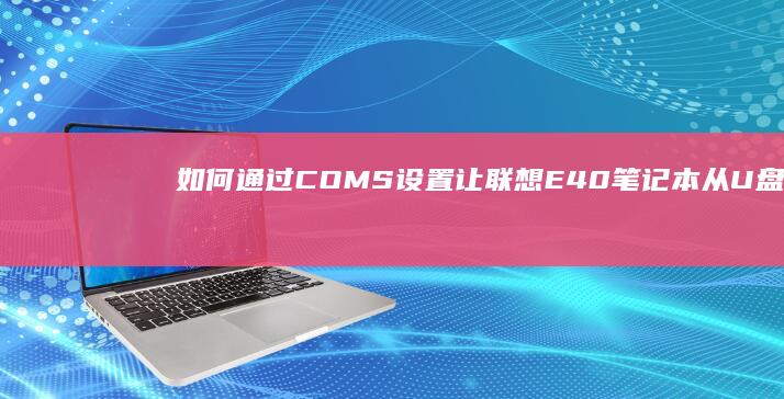 如何通过COMS设置让联想E40笔记本从U盘启动 (如何通过Convera转学费)