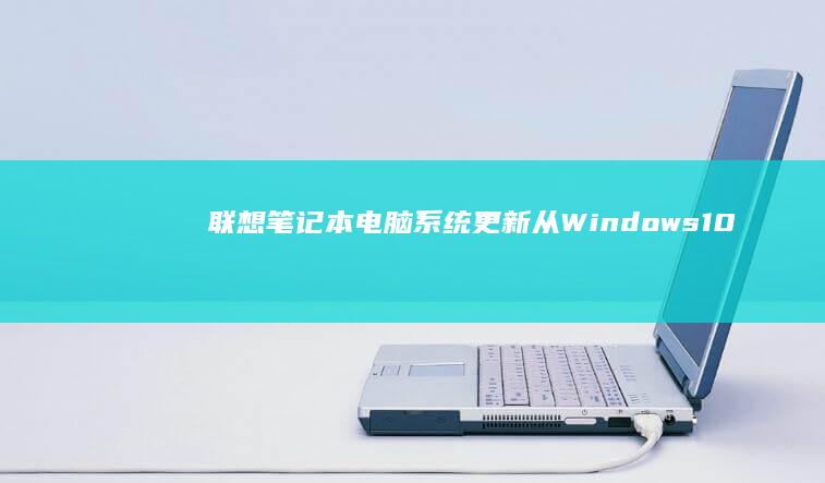 联想笔记本电脑系统更新：从Windows 10切换到Windows 7 (联想笔记本电脑售后维修服务网点)