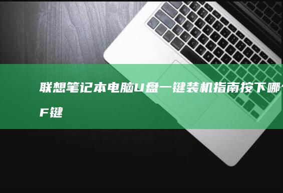 联想笔记本电脑U盘一键装机指南：按下哪个F键启动？ (联想笔记本电脑)