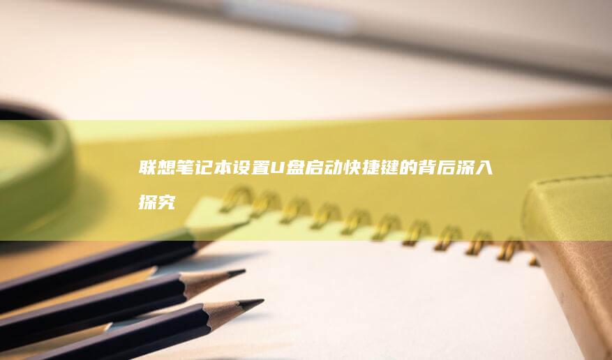 联想笔记本设置U盘启动快捷键的背后：深入探究其设计初衷与实际意义 (联想笔记本设置开机密码怎么设置)